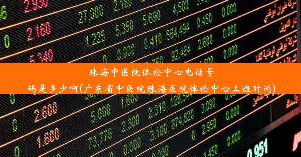 珠海中医院体检中心电话号码是多少啊(广东省中医院珠海医院体检中心上班时间)