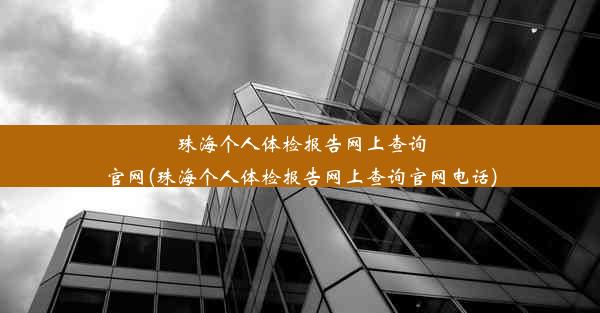 珠海个人体检报告网上查询官网(珠海个人体检报告网上查询官网电话)