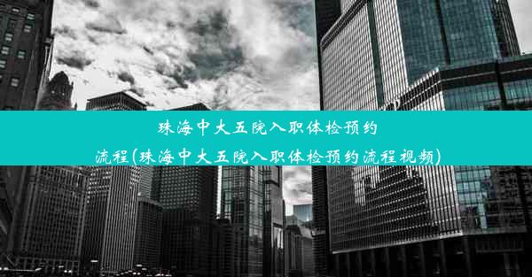 珠海中大五院入职体检预约流程(珠海中大五院入职体检预约流程视频)