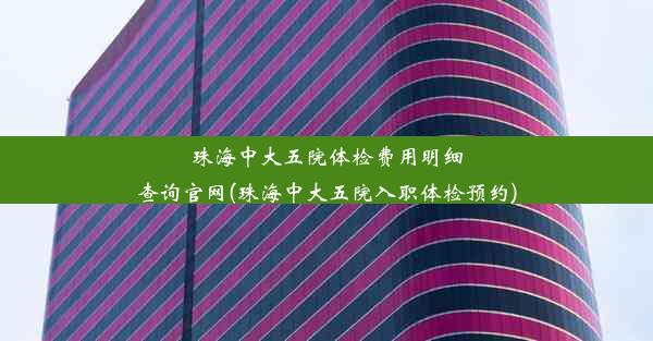 珠海中大五院体检费用明细查询官网(珠海中大五院入职体检预约)