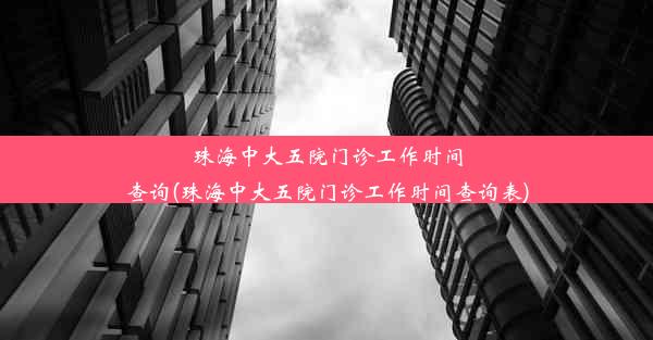 珠海中大五院门诊工作时间查询(珠海中大五院门诊工作时间查询表)