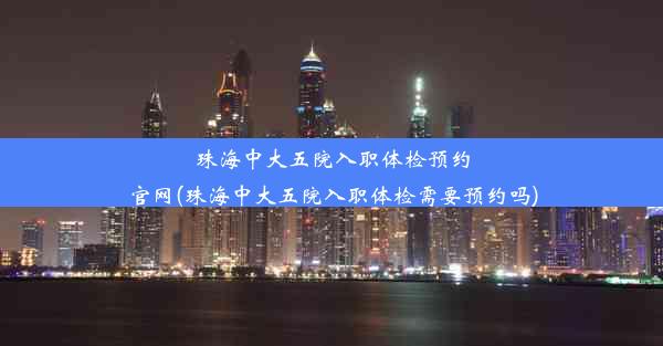 珠海中大五院入职体检预约官网(珠海中大五院入职体检需要预约吗)