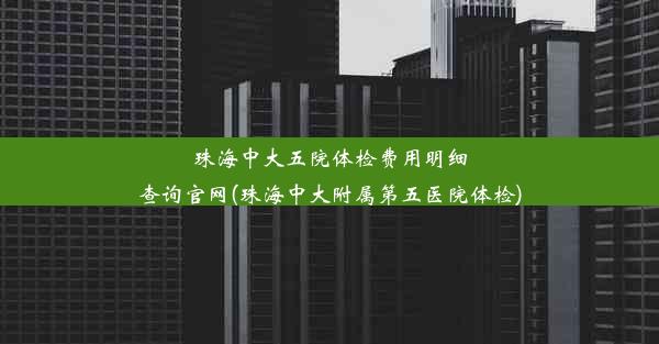 珠海中大五院体检费用明细查询官网(珠海中大附属第五医院体检)