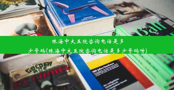 珠海中大五院咨询电话是多少号码(珠海中大五院咨询电话是多少号码呀)