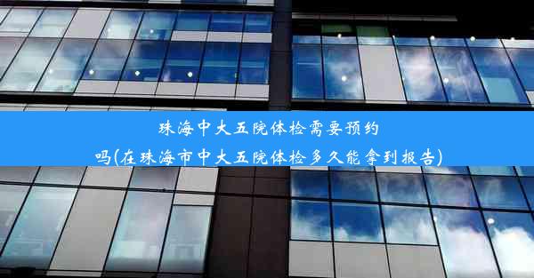 珠海中大五院体检需要预约吗(在珠海市中大五院体检多久能拿到报告)