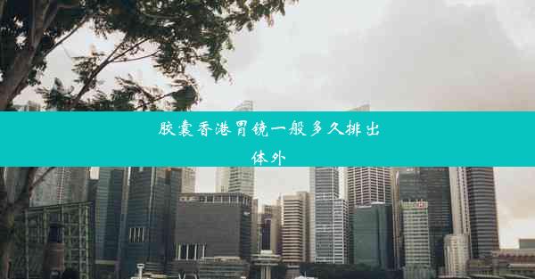 胶囊香港胃镜一般多久排出体外