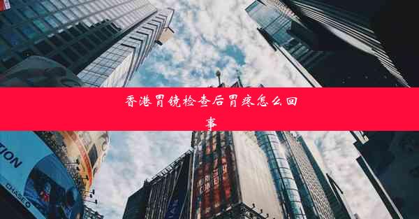 香港胃镜检查后胃疼怎么回事