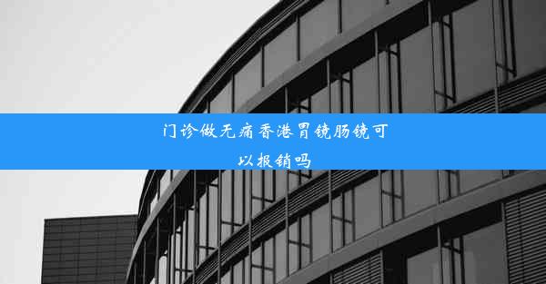 门诊做无痛香港胃镜肠镜可以报销吗