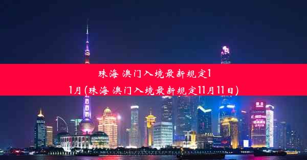 珠海 澳门入境最新规定11月(珠海 澳门入境最新规定11月11日)