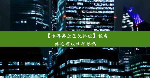 【珠海奥乐医院体检】报考体检可以吃早餐吗