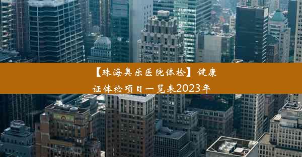 【珠海奥乐医院体检】健康证体检项目一览表2023年