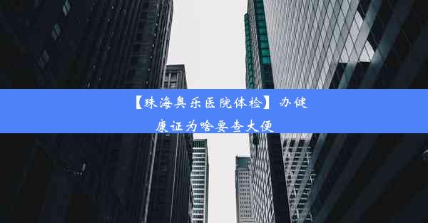 【珠海奥乐医院体检】办健康证为啥要查大便