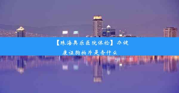 【珠海奥乐医院体检】办健康证胸拍片是查什么