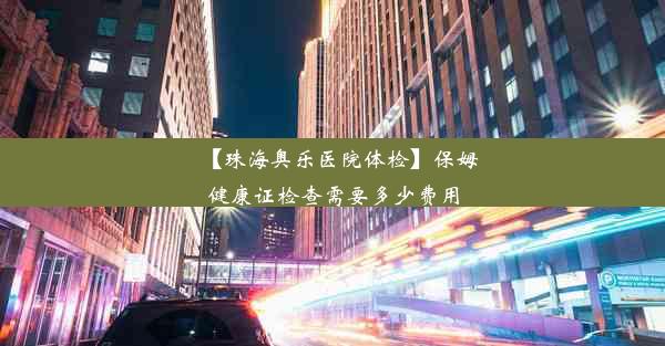 【珠海奥乐医院体检】保姆健康证检查需要多少费用