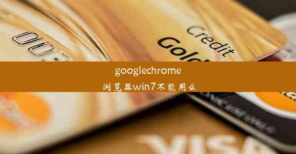 googlechrome浏览器win7不能用么