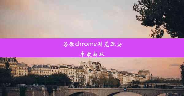 谷歌chrome浏览器安卓最新版