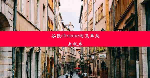 谷歌chrome浏览器最新版本