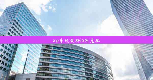 xp系统最新ie浏览器