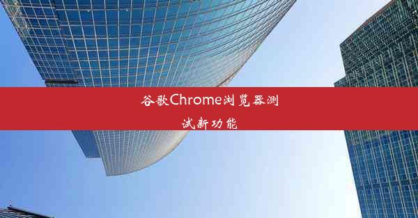 谷歌Chrome浏览器测试新功能