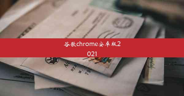 谷歌chrome安卓版2021