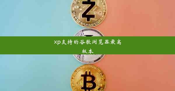 xp支持的谷歌浏览器最高版本