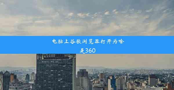 电脑上谷歌浏览器打开为啥是360