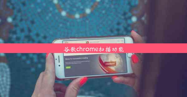 谷歌chrome扫描功能