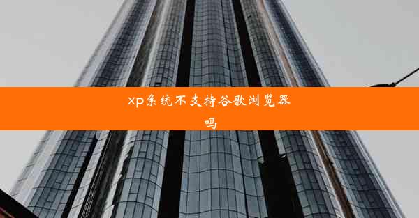 xp系统不支持谷歌浏览器吗