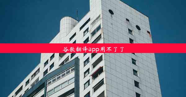 谷歌翻译app用不了了