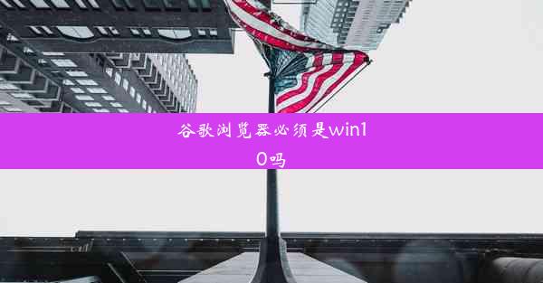 谷歌浏览器必须是win10吗