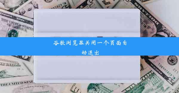 谷歌浏览器关闭一个页面自动退出