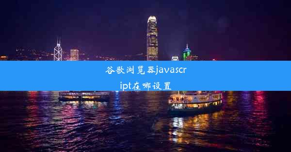 谷歌浏览器javascript在哪设置