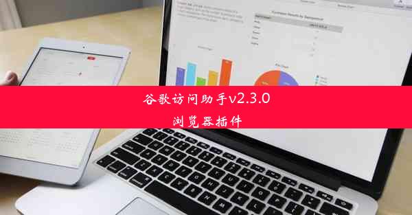 谷歌访问助手v2.3.0浏览器插件