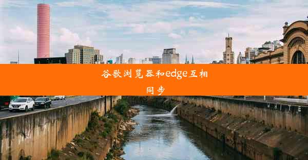 谷歌浏览器和edge互相同步