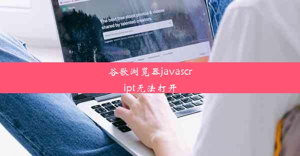 谷歌浏览器javascript无法打开