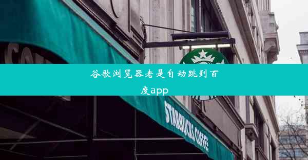 谷歌浏览器老是自动跳到百度app