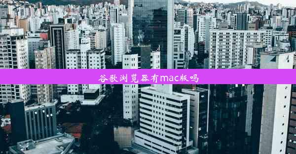 谷歌浏览器有mac版吗