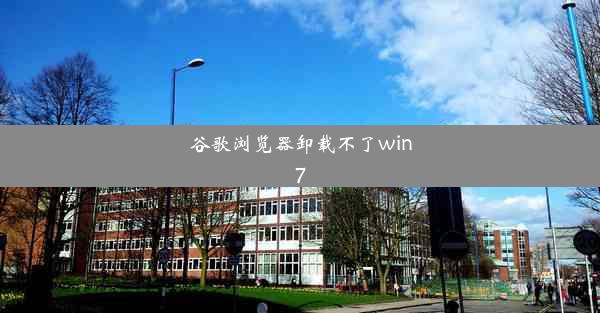 谷歌浏览器卸载不了win7