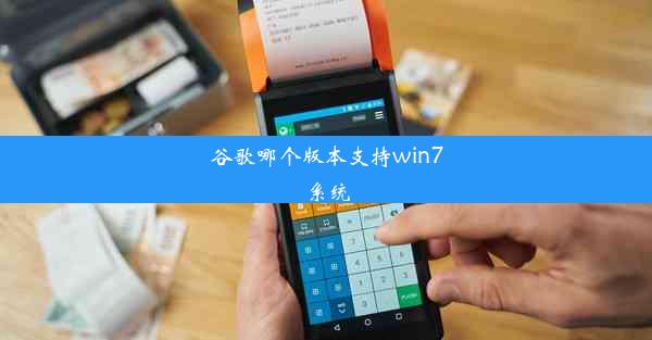 谷歌哪个版本支持win7系统