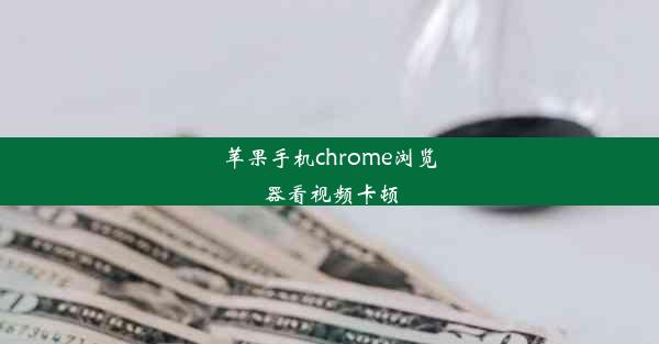 苹果手机chrome浏览器看视频卡顿