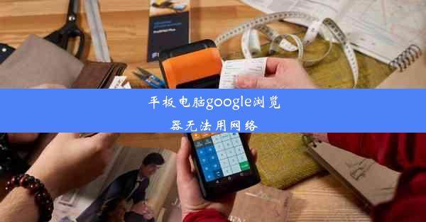 平板电脑google浏览器无法用网络