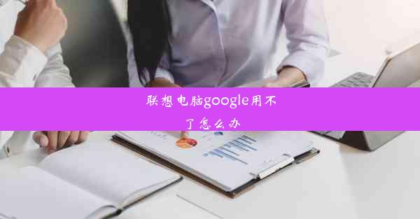 联想电脑google用不了怎么办