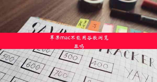 苹果mac不能用谷歌浏览器吗