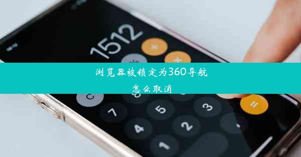 浏览器被锁定为360导航怎么取消