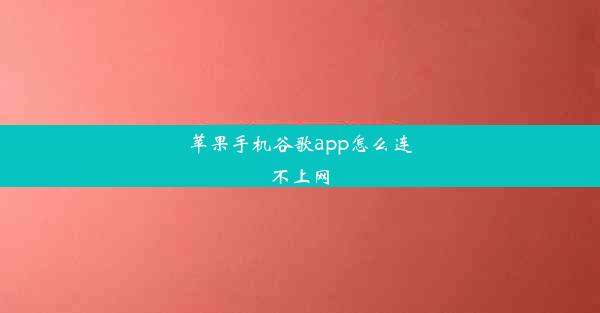 苹果手机谷歌app怎么连不上网