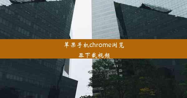 苹果手机chrome浏览器下载视频