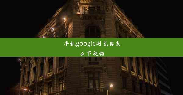 手机google浏览器怎么下视频