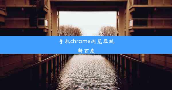 手机chrome浏览器跳转百度