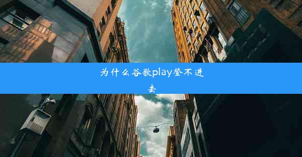 为什么谷歌play登不进去