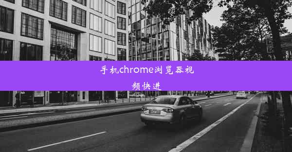 手机chrome浏览器视频快进